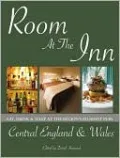 Room at the Inn: Central England & Wales: Eat, Sleep & Drink at the Region's Plushest Pubs