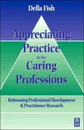 Appreciating Practice in the Caring Professions: Re-focusing Professional Research and Development