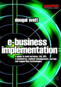 E-business Implementation:: A guide to web services, EAI, BPI, e-commerce, content management, portals, and supporting technologies