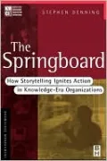The Springboard: How Storytelling Ignites Action in Knowledge-Era Organizations