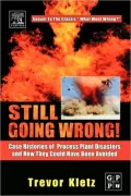 Still Going Wrong!: Case Histories of Process Plant Disasters and How They Could Have Been Avoided