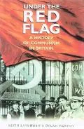 Under the Red Flag A History of Communism in Britain, C. 1849-1991