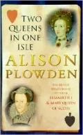 Two Queens in One Isle : The Deadly Relationship of Elizabeth I and Mary Queen of Scots