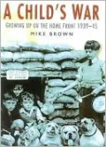 A Child's War: Growing Up on the Home Front 1939-45
