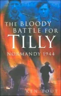 The Bloody Battle for Tilly: Normandy 1944