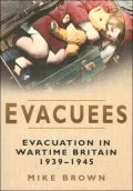 Evacuees: Evacuation in Wartime Britain 1939-1945
