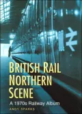 British Rail Northern Scene: A 1970s Railway Album