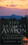 King Arthur's Avalon: The Story of Glastonbury