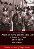 Politics, Civil Rights, and Law in Black Atlanta 1870-1970