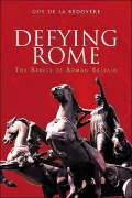 Defying Rome : The Rebels of Roman Britain