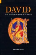 David I : The King Who Made Scotland