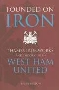 Founded on Iron : From Thames Ironworks to West Ham United