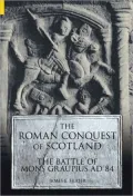 Roman Conquest of Scotland : The Battle of Mons Graupius Ad 84