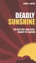Deadly Sunshine The History And Fatal Legacy Of Radium