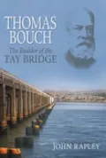 Thomas Bouch : The Builder of the Tay Bridge