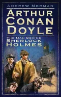 Arthur Conan Doyle: The Man Behind Sherlock Holmes