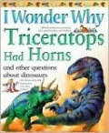 I Wonder Why Triceratops Had Horns and Other Questions about Dinosaurs