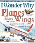 I Wonder Why Planes Have WIngs and Other Questions about Transportation