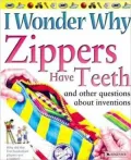 I Wonder Why Zippers Have Teeth and Other Questions about Inventions