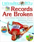 I Wonder Why Records Are Broken and Other Questions about Amazing Facts and Figures