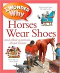 I Wonder Why Horses Wear Shoes: And Other Questions about Horses