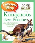 I Wonder Why Kangaroos Have Pouches: And Other Questions about Baby Animals