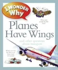 I Wonder Why Planes Have Wings and Other Questions about Transportation