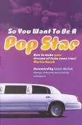 So You Want to Be a Pop Star How to Make Your Dreams of Fame Come True