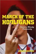March of the Hooligans : Soccer's Bloody Fraternity (Next Stop: America)