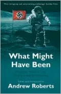 What Might Have Been: Imaginary History from Twelve Leading Historians