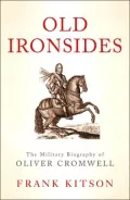 Old Ironsides: The Military Biography of Oliver Cromwell