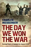 The Day We Won the War: Turning Point at Amiens 8th August 1918