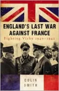 England's Last War Against France: Fighting Vichy 1940-1942