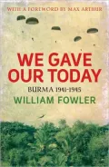 We Gave Our Today: Burma 1941-1945