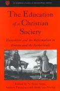 Education of a Christian Society Humanism and the Reformation in Britain and the Netherlands...