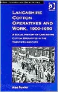 Lancashire Cotton Operatives and Work, 1900-1950: A Social History of Lancashire Cotton Operatives in the Twentieth Century (Modern Economic and Social History Series)