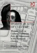 Women As Sites of Culture : Women's Roles in Cultural Formation from the Renaissance to the Twentieth Century