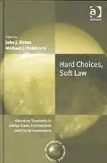 Hard Choices, Soft Law Voluntary Standards In Global Trade, Environment And Social Governance