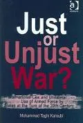 Just or Unjust War International Law and Unilateral Use of Armed Force by States at the Turn...