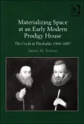 Materializing Space at an Early Modern Prodigy House : The Cecils at Theobalds, 1564-1607