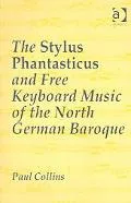 The Stylus Phantasticus and Free Keyboard Music of the North German Baroque