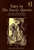 Fairy in the Faerie Queene: Renaissance Elf-Fashioning and Elizabethan Myth-Making