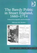 The Bawdy Politic in Stuart England, 1660-1714: Political Pornography and Prostitution