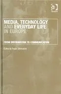 Media, Technology And Everyday Life In Europe From Information To Communication