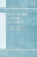 W. E. B. Du Bois on Crime and Justice: Laying the Foundations of Sociological Criminology