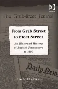 From Grub Street to Fleet Street: An Illustrated History of English Newspapers to 1899