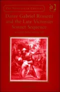 Dante Gabriel Rossetti and the Late Victorian Sonnet Sequence: Sexuality, Belief, and the Self
