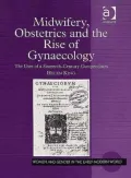 Midwifery Obstretrics and the Rise of Gynaecology : The Uses of a Sixteenth-Century Compendium