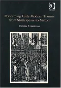 Performing Early Modern Trauma from Shakespeare to Milton