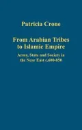 From Arabian Tribes to Islamic Empire: Army, State and Society in the near East C. 600-850